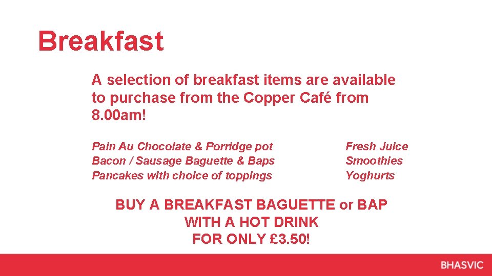 Breakfast A selection of breakfast items are available to purchase from the Copper Café