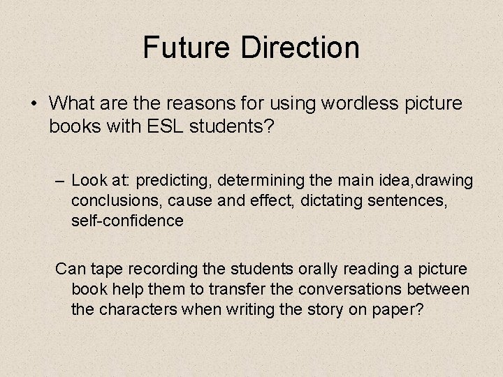 Future Direction • What are the reasons for using wordless picture books with ESL