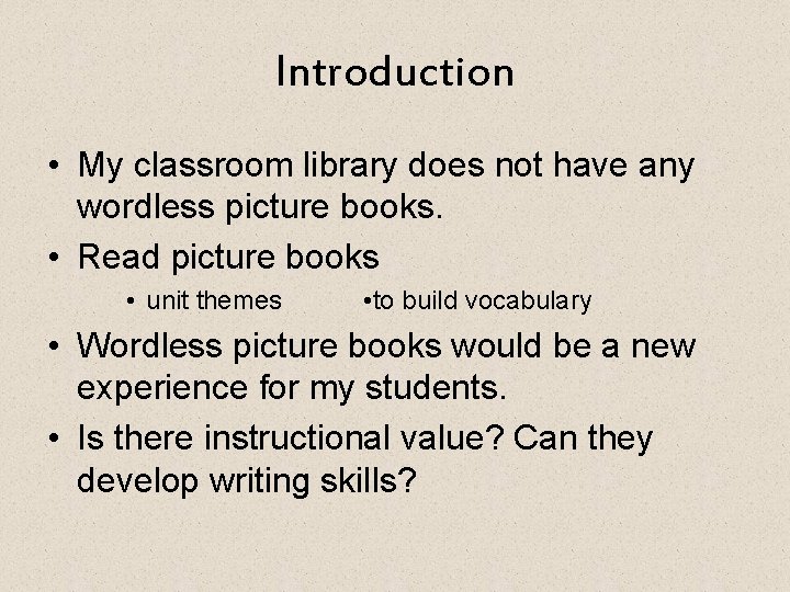 Introduction • My classroom library does not have any wordless picture books. • Read