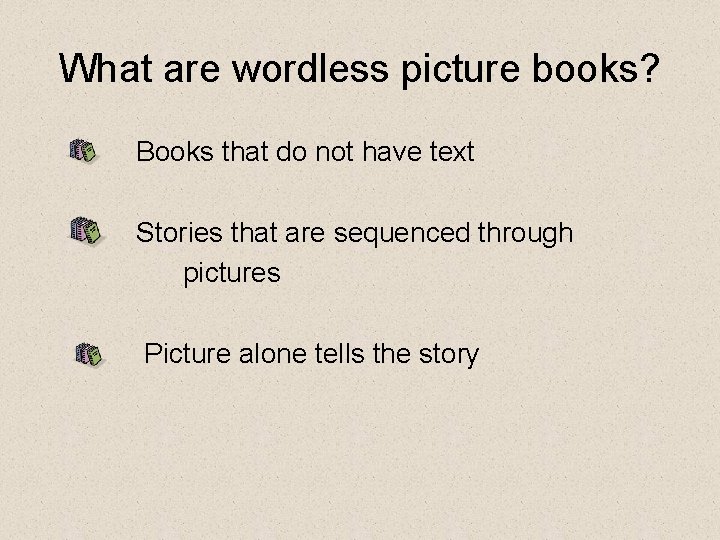 What are wordless picture books? Books that do not have text Stories that are