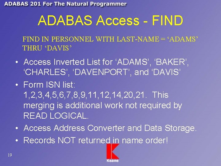 ADABAS Access - FIND IN PERSONNEL WITH LAST-NAME = ‘ADAMS’ THRU ‘DAVIS’ • Access