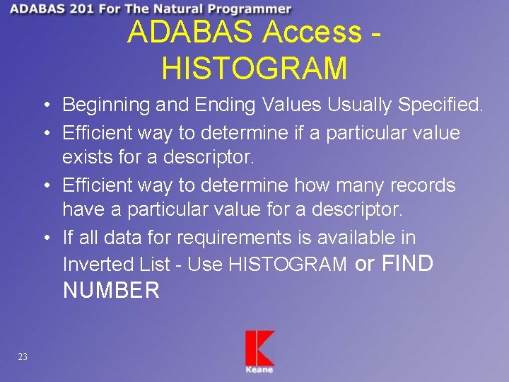 ADABAS Access HISTOGRAM • Beginning and Ending Values Usually Specified. • Efficient way to