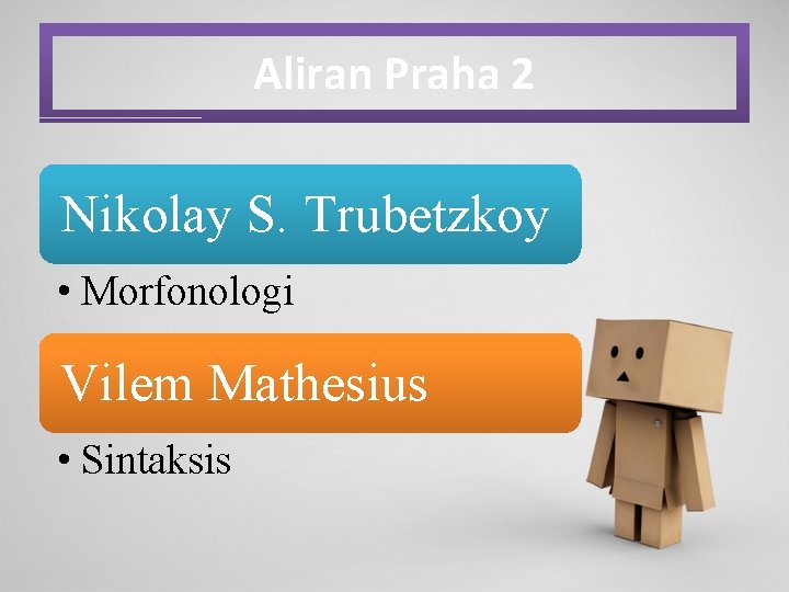 Aliran Praha 2 Nikolay S. Trubetzkoy • Morfonologi Vilem Mathesius • Sintaksis 