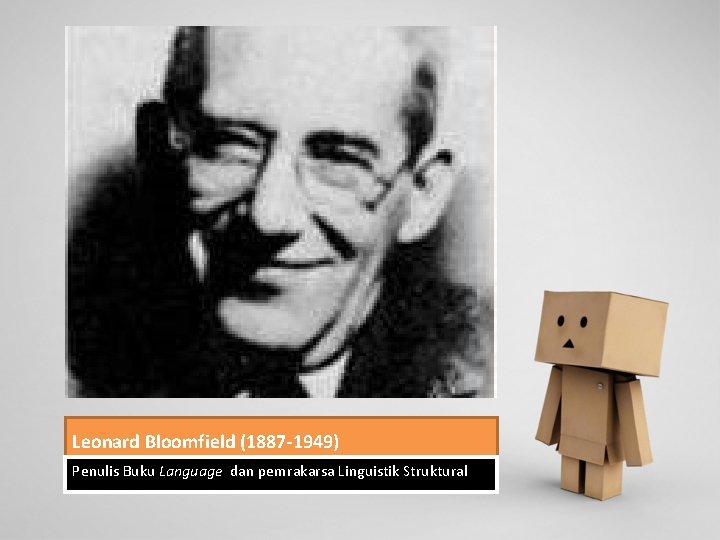 Leonard Bloomfield (1887 -1949) Penulis Buku Language dan pemrakarsa Linguistik Struktural 