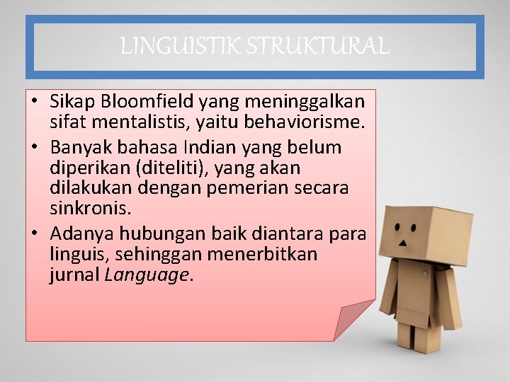 LINGUISTIK STRUKTURAL • Sikap Bloomfield yang meninggalkan sifat mentalistis, yaitu behaviorisme. • Banyak bahasa