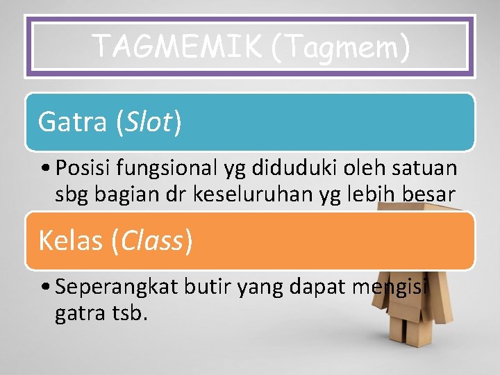 TAGMEMIK (Tagmem) Gatra (Slot) • Posisi fungsional yg diduduki oleh satuan sbg bagian dr