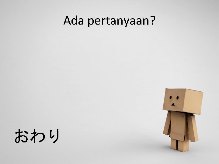 Ada pertanyaan? おわり 