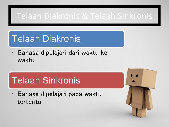 Telaah Diakronis & Telaah Sinkronis Telaah Diakronis • Bahasa dipelajari dari waktu ke waktu