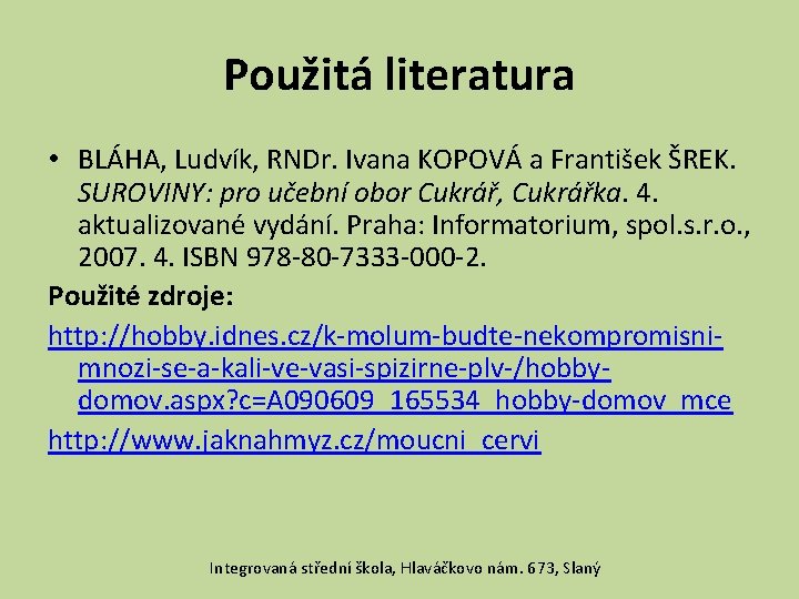 Použitá literatura • BLÁHA, Ludvík, RNDr. Ivana KOPOVÁ a František ŠREK. SUROVINY: pro učební