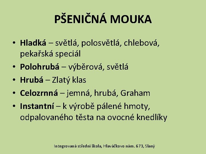 PŠENIČNÁ MOUKA • Hladká – světlá, polosvětlá, chlebová, pekařská speciál • Polohrubá – výběrová,