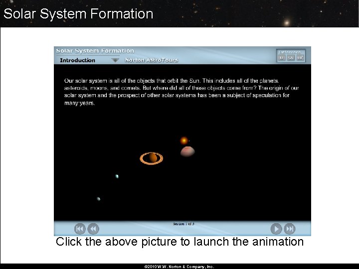 Solar System Formation Click the above picture to launch the animation © 2010 W.