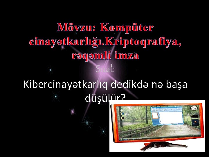 Mövzu: Kompüter cinayətkarlığı. Kriptoqrafiya, rəqəmli imza Sual: Kibercinayətkarlıq dedikdə nə başa düşülür? 