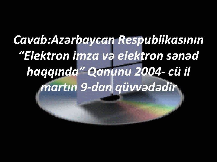 Cavab: Azərbaycan Respublikasının “Elektron imza və elektron sənəd haqqında” Qanunu 2004 - cü il