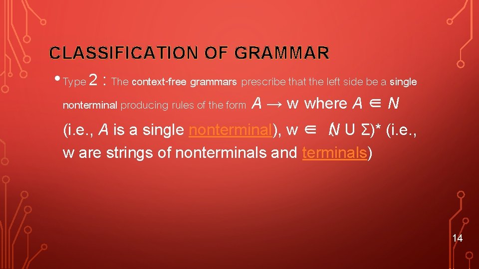 CLASSIFICATION OF GRAMMAR • Type 2 : The context-free grammars prescribe that the left