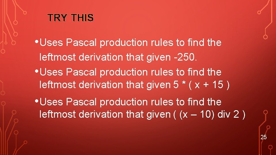 TRY THIS • Uses Pascal production rules to find the leftmost derivation that given