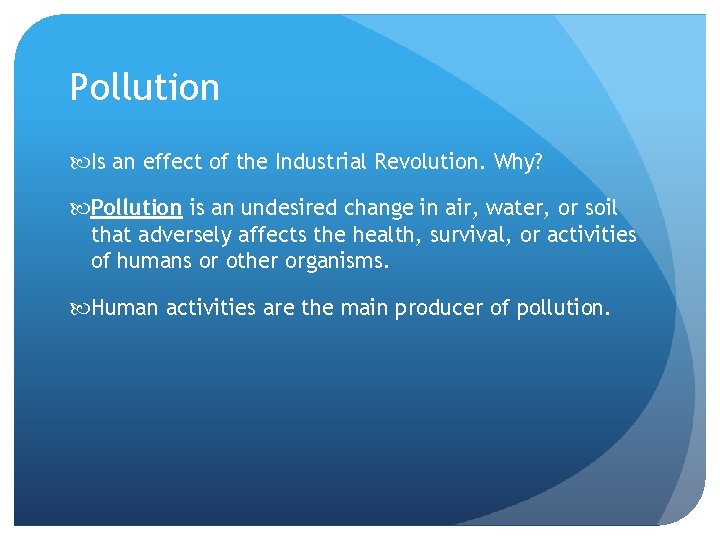 Pollution Is an effect of the Industrial Revolution. Why? Pollution is an undesired change