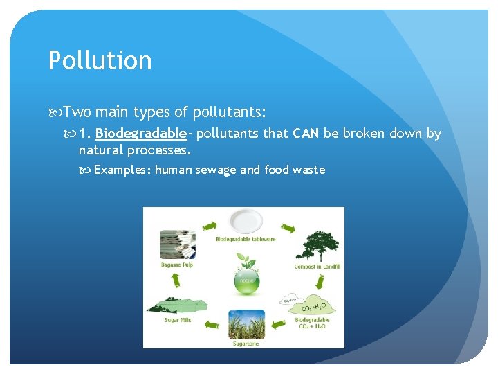Pollution Two main types of pollutants: 1. Biodegradable- pollutants that CAN be broken down