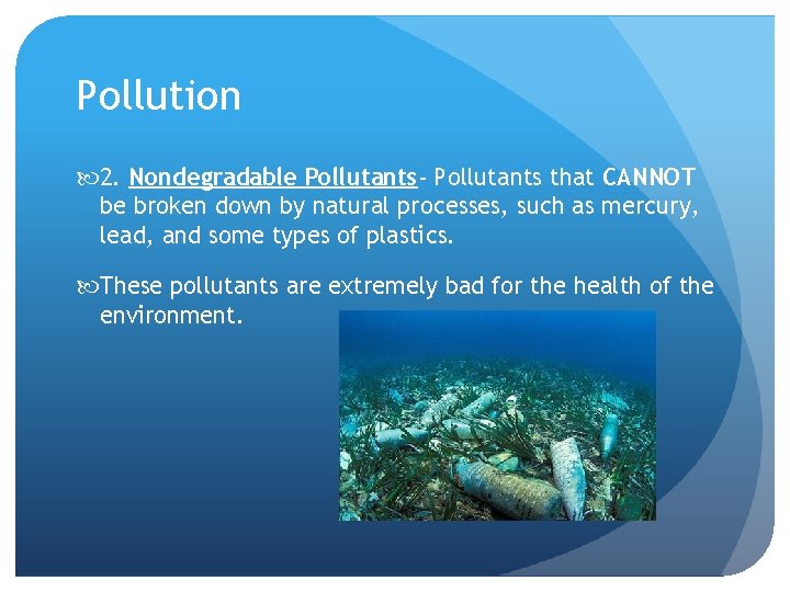 Pollution 2. Nondegradable Pollutants- Pollutants that CANNOT be broken down by natural processes, such