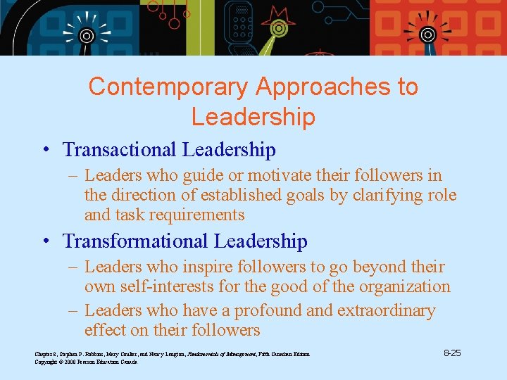 Contemporary Approaches to Leadership • Transactional Leadership – Leaders who guide or motivate their