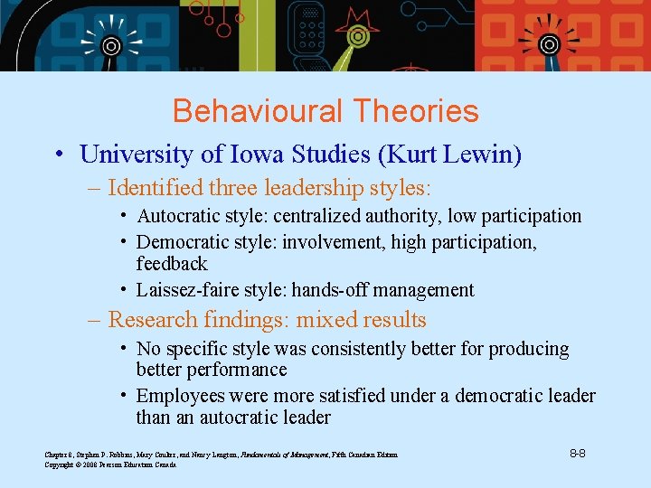 Behavioural Theories • University of Iowa Studies (Kurt Lewin) – Identified three leadership styles:
