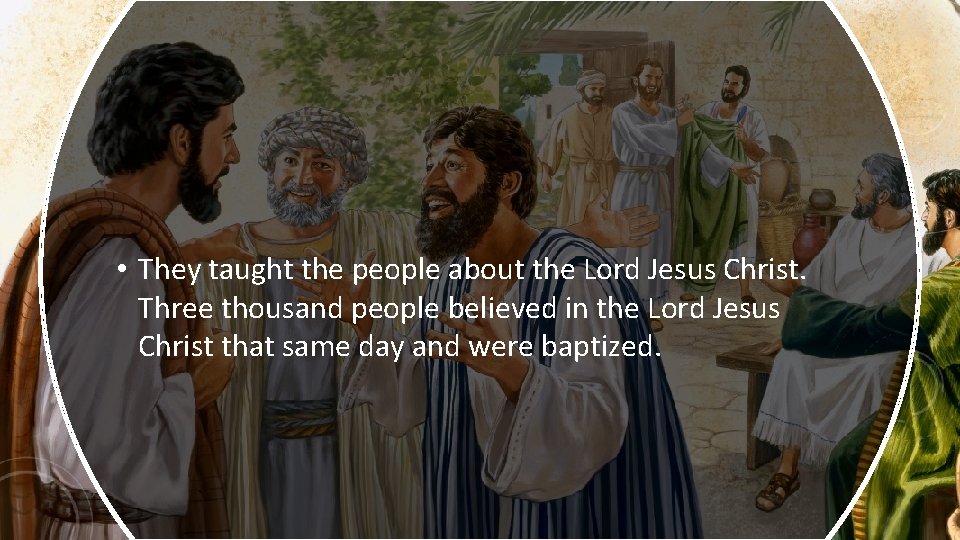  • They taught the people about the Lord Jesus Christ. Three thousand people