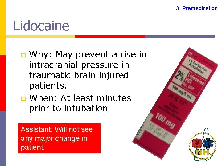 3. Premedication Lidocaine Why: May prevent a rise in intracranial pressure in traumatic brain