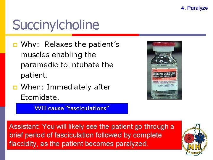 4. Paralyze Succinylcholine p Why: Relaxes the patient’s muscles enabling the paramedic to intubate