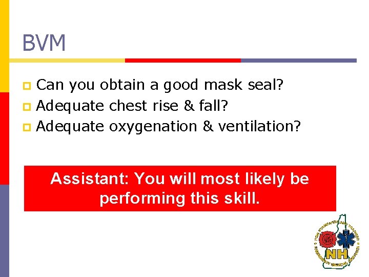 BVM Can you obtain a good mask seal? p Adequate chest rise & fall?