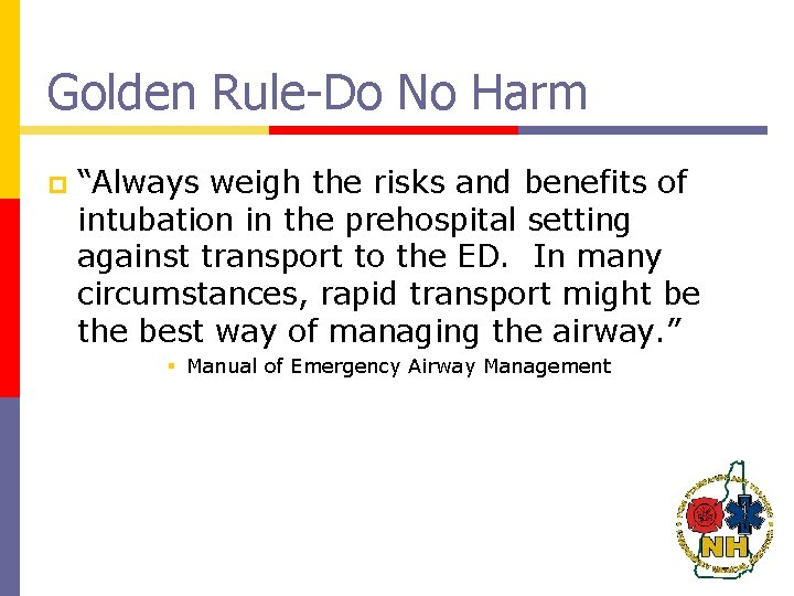 Golden Rule-Do No Harm p “Always weigh the risks and benefits of intubation in