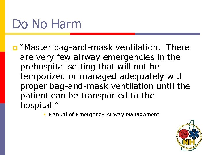 Do No Harm p “Master bag-and-mask ventilation. There are very few airway emergencies in