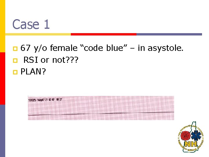 Case 1 67 y/o female “code blue” – in asystole. p RSI or not?