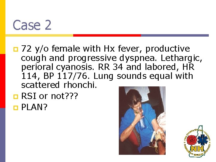 Case 2 72 y/o female with Hx fever, productive cough and progressive dyspnea. Lethargic,