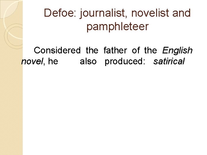 Defoe: journalist, novelist and pamphleteer Considered the father of the English novel, also produced: