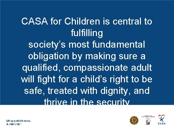 CASA for Children is central to fulfilling society’s most fundamental obligation by making sure