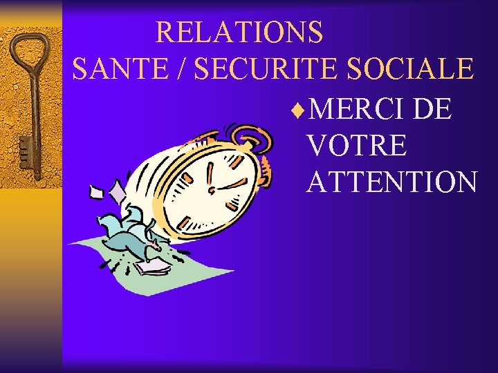 RELATIONS SANTE / SECURITE SOCIALE ¨MERCI DE VOTRE ATTENTION 