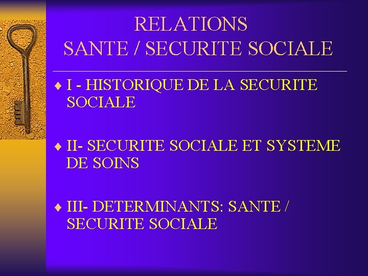 RELATIONS SANTE / SECURITE SOCIALE __________________ ¨ I - HISTORIQUE DE LA SECURITE SOCIALE
