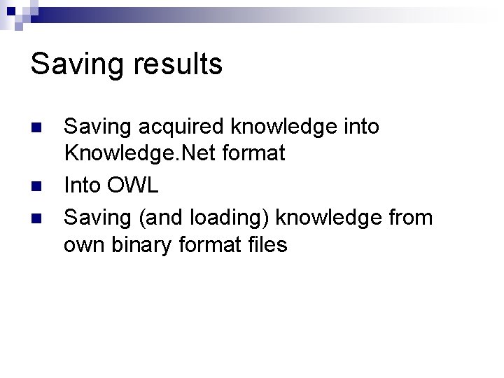 Saving results n n n Saving acquired knowledge into Knowledge. Net format Into OWL