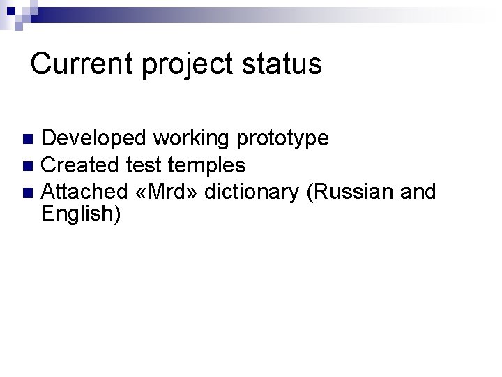 Current project status Developed working prototype n Created test temples n Attached «Mrd» dictionary