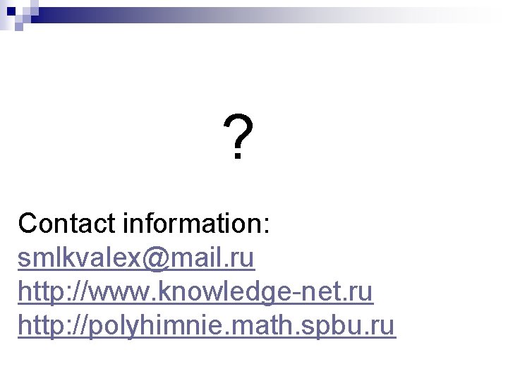 ? Contact information: smlkvalex@mail. ru http: //www. knowledge-net. ru http: //polyhimnie. math. spbu. ru