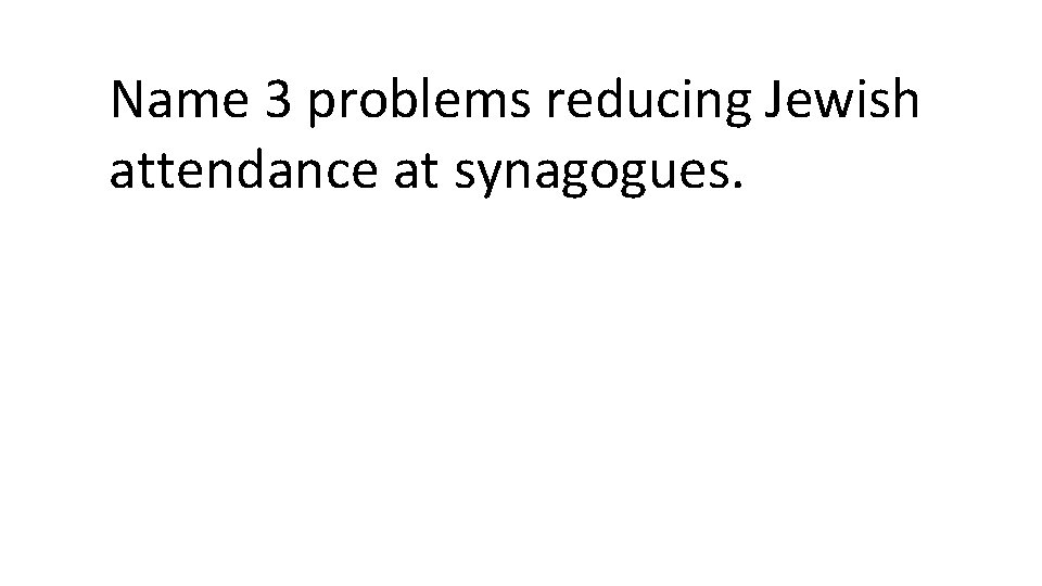 Name 3 problems reducing Jewish attendance at synagogues. 
