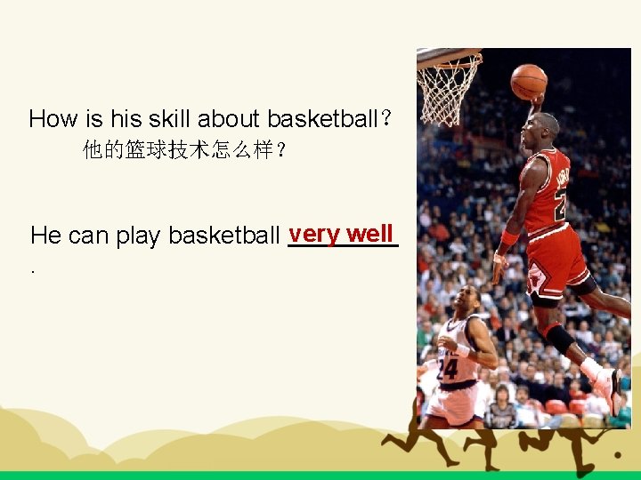 How is his skill about basketball？ 他的篮球技术怎么样？ He can play basketball very well. 
