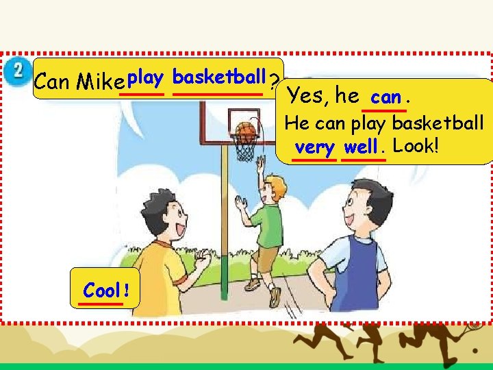 Can Mike play basketball ? Yes, he can. He can play basketball very well.