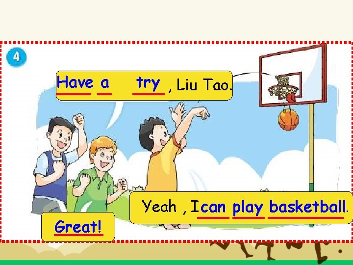 Have a Great! try , Liu Tao. Yeah , I can play basketball. 