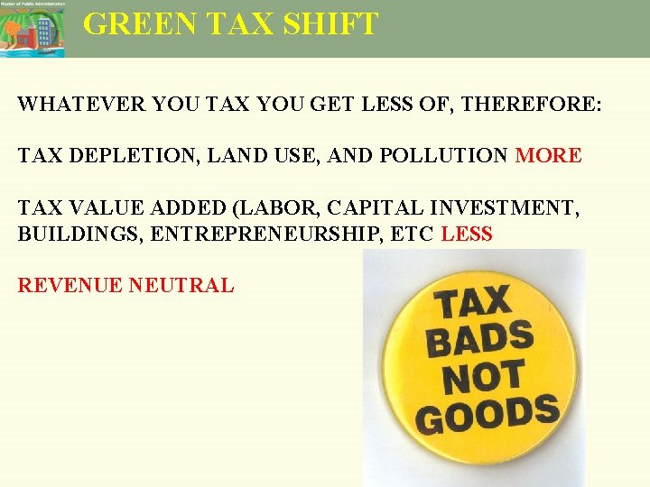 GREEN TAX SHIFT WHATEVER YOU TAX YOU GET LESS OF, THEREFORE: TAX DEPLETION, LAND