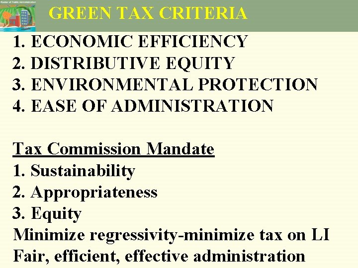 GREEN TAX CRITERIA 1. ECONOMIC EFFICIENCY 2. DISTRIBUTIVE EQUITY 3. ENVIRONMENTAL PROTECTION 4. EASE