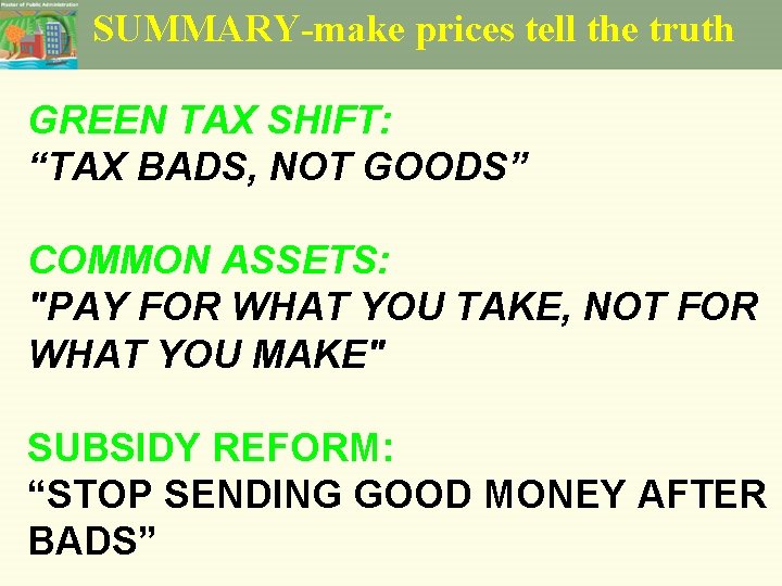 SUMMARY-make prices tell the truth GREEN TAX SHIFT: “TAX BADS, NOT GOODS” COMMON ASSETS: