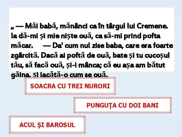 „ — Măi babă, mănânci ca în târgul lui Cremene. Ia dă-mi şi mie