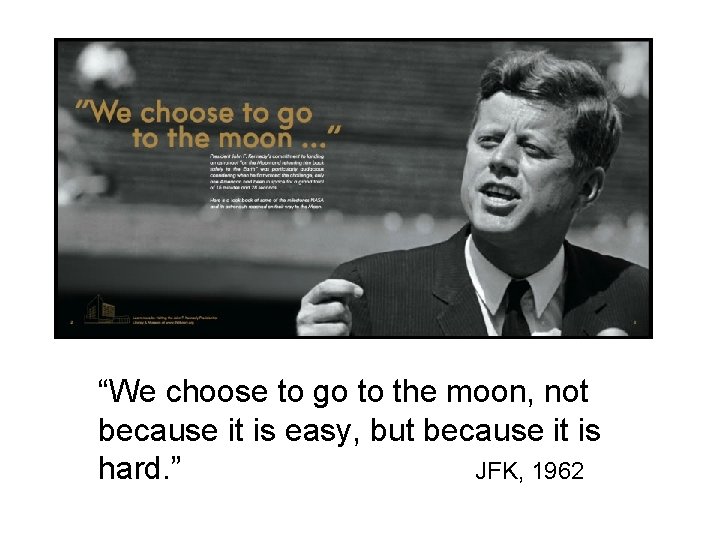 “We choose to go to the moon, not because it is easy, but because