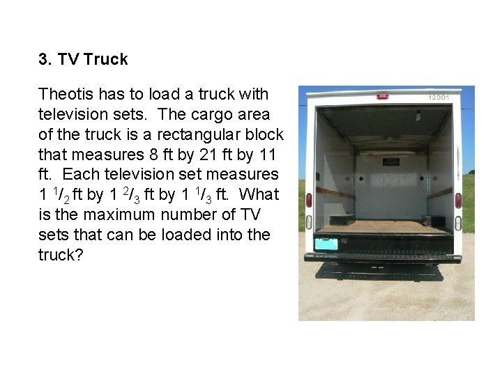 3. TV Truck Theotis has to load a truck with television sets. The cargo