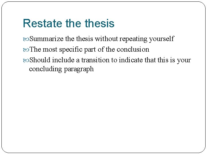 Restate thesis Summarize thesis without repeating yourself The most specific part of the conclusion